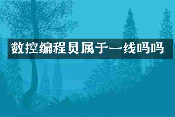 数控编程员属于一线吗吗