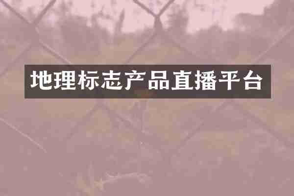 地理标志产品直播平台