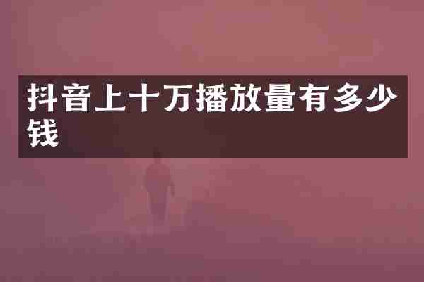 抖音上十万播放量有多少钱