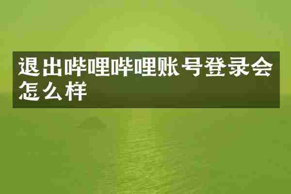 退出哔哩哔哩账号登录会怎么样