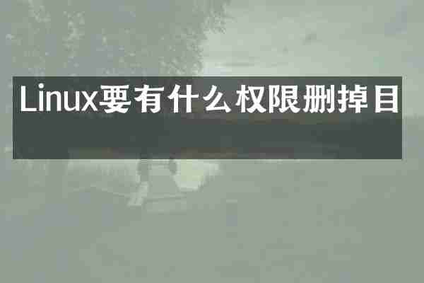 Linux要有什么权限删掉目录