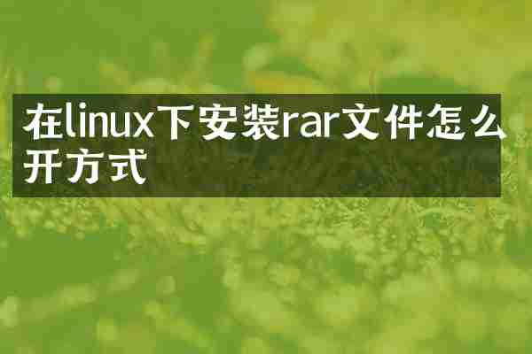 在linux下安装rar文件怎么打开方式