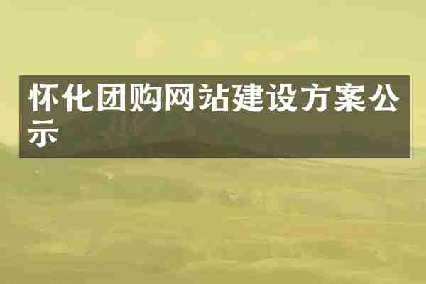 怀化团购网站建设方案公示