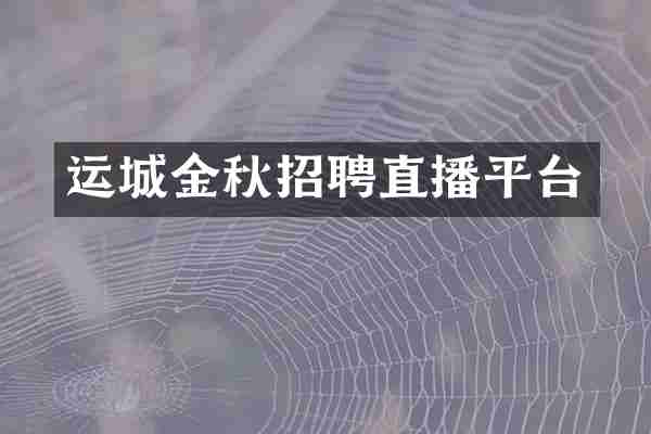 运城金秋招聘直播平台