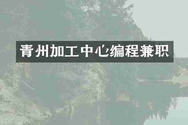 青州加工中心编程兼职
