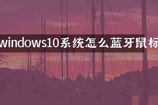 windows10系统怎么蓝牙鼠标