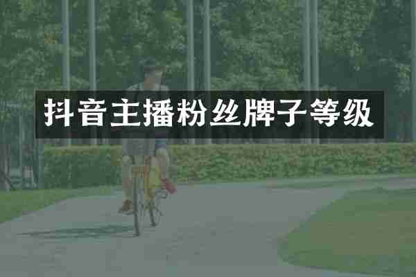 抖音主播粉丝牌子等级