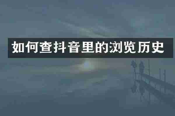 如何查抖音里的浏览历史