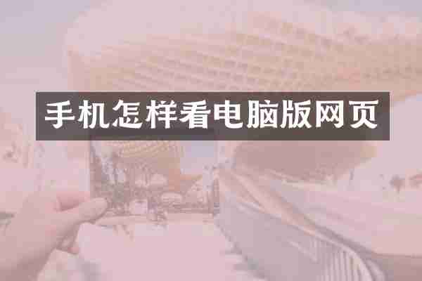 手机怎样看电脑版网页