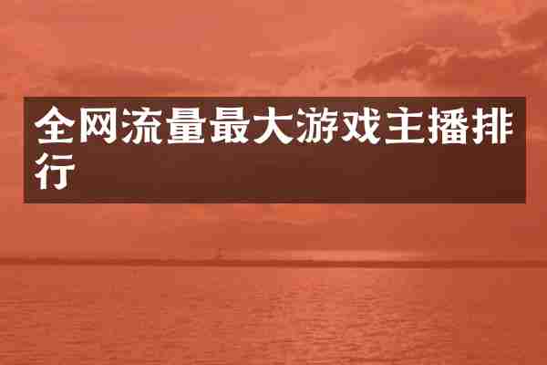 全网流量最大游戏主播排行