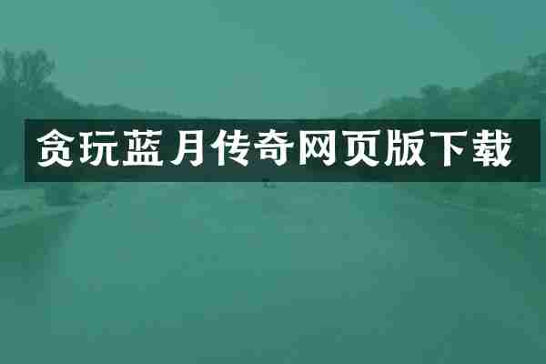 贪玩蓝月传奇网页版下载
