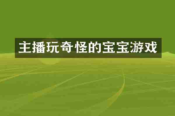 主播玩奇怪的宝宝游戏