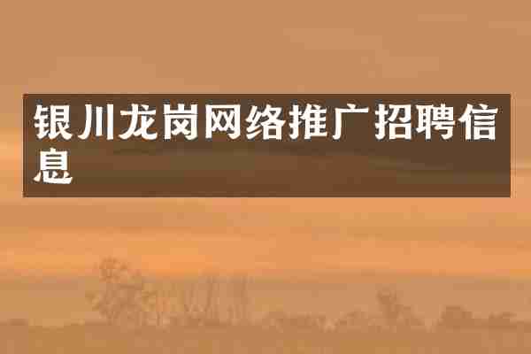 银川龙岗网络推广招聘信息