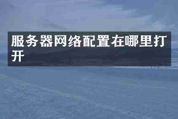 服务器网络配置在哪里打开