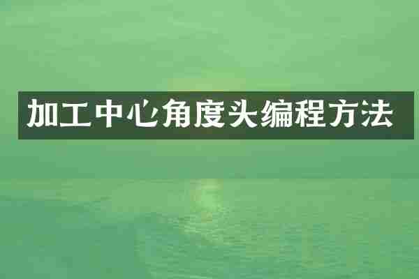 加工中心角度头编程方法