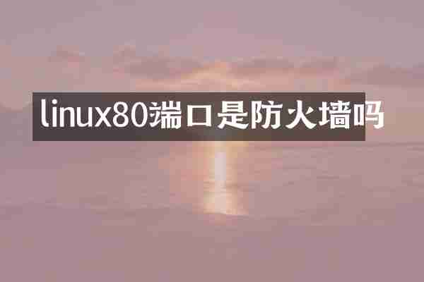 linux80端口是防火墙吗