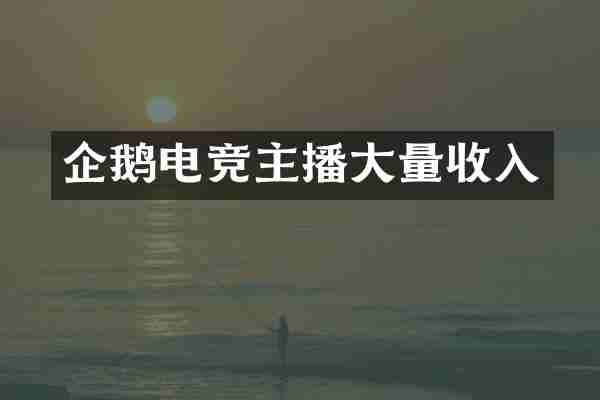 企鹅电竞主播大量收入