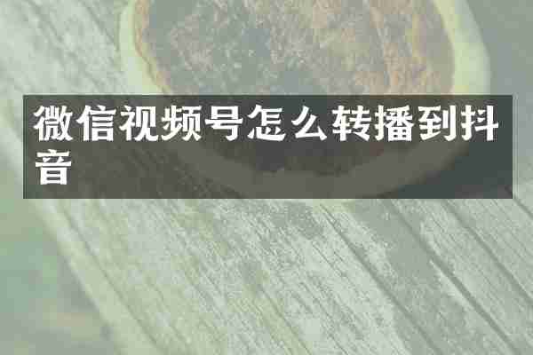 微信视频号怎么转播到抖音