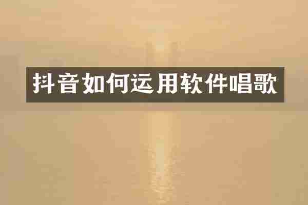 抖音如何运用软件唱歌