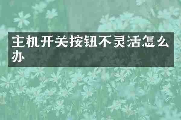 主机开关按钮不灵活怎么办