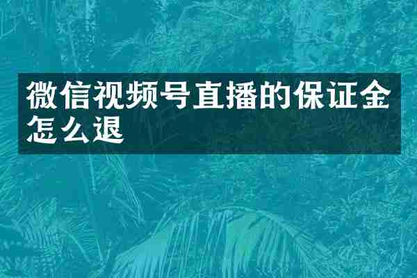 微信视频号直播的保证金怎么退