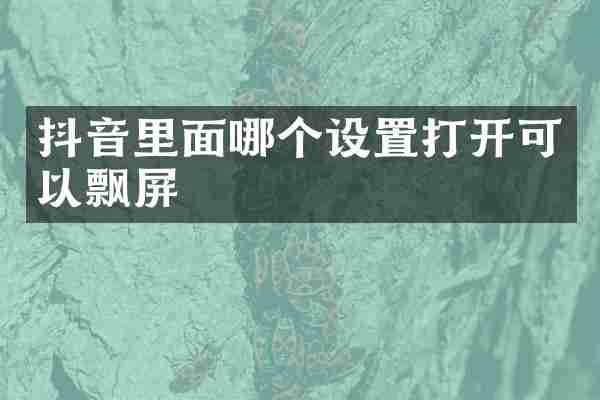 抖音里面哪个设置打开可以飘屏