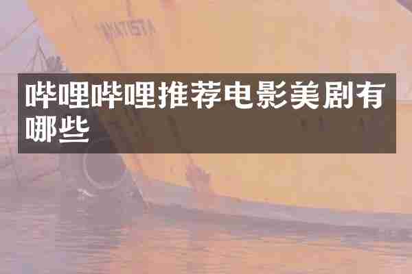 哔哩哔哩推荐电影美剧有哪些