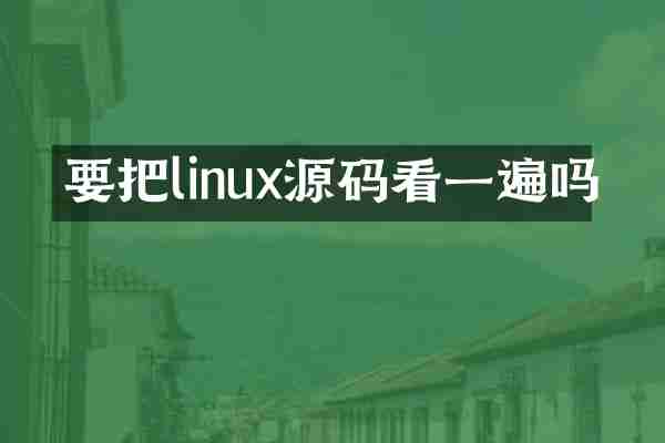 要把linux源码看一遍吗