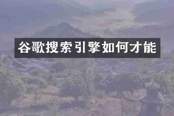 谷歌搜索引擎如何才能