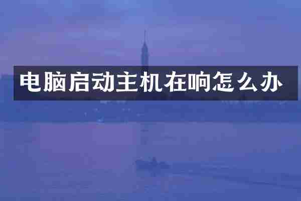 电脑启动主机在响怎么办