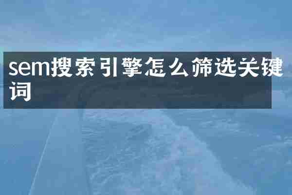 sem搜索引擎怎么筛选关键词