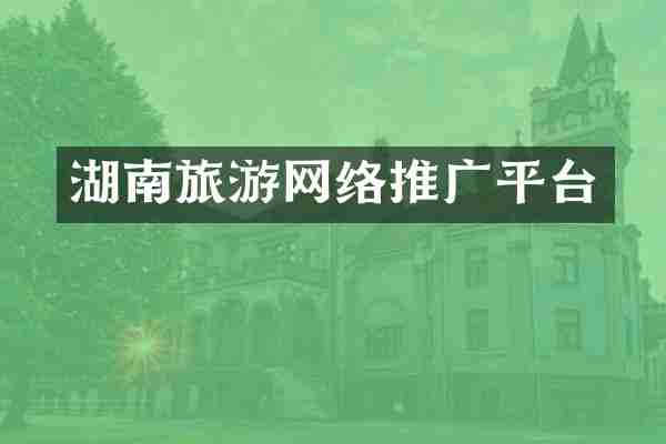 湖南旅游网络推广平台