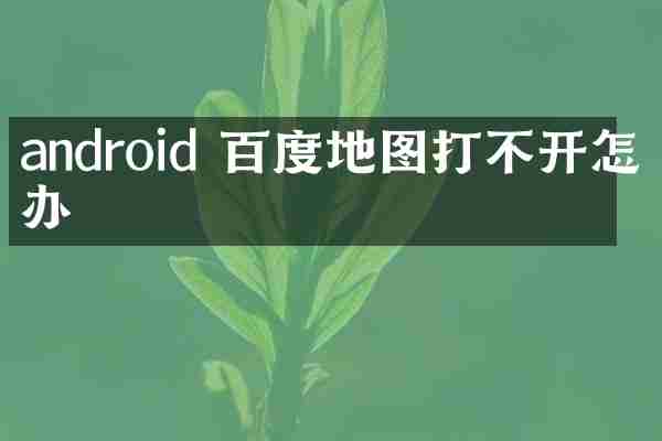 android 百度地图打不开怎么办