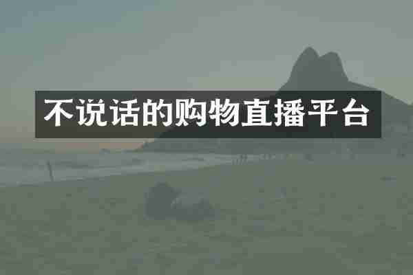 不说话的购物直播平台