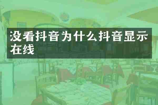 没看抖音为什么抖音显示在线