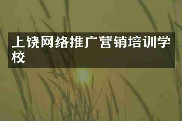 上饶网络推广营销培训学校