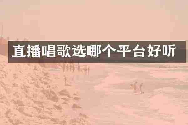 直播唱歌选哪个平台好听