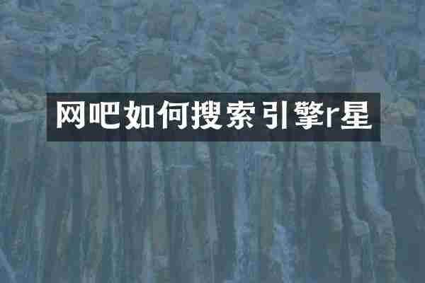 网吧如何搜索引擎r星