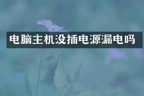 电脑主机没插电源漏电吗