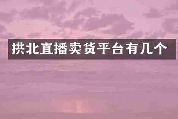 拱北直播卖货平台有几个