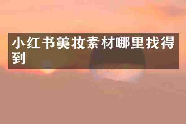 小红书美妆素材哪里找得到