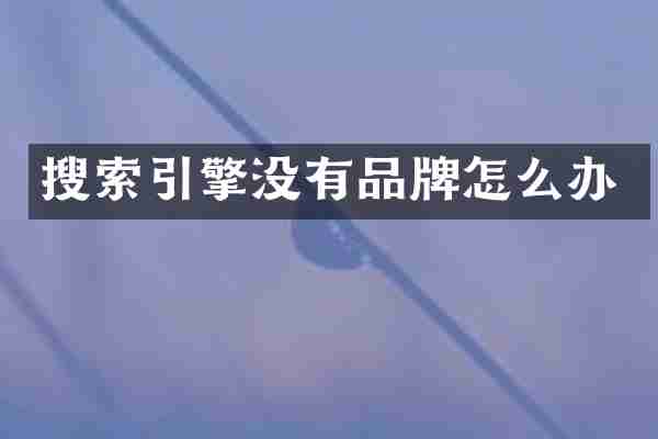 搜索引擎没有品牌怎么办