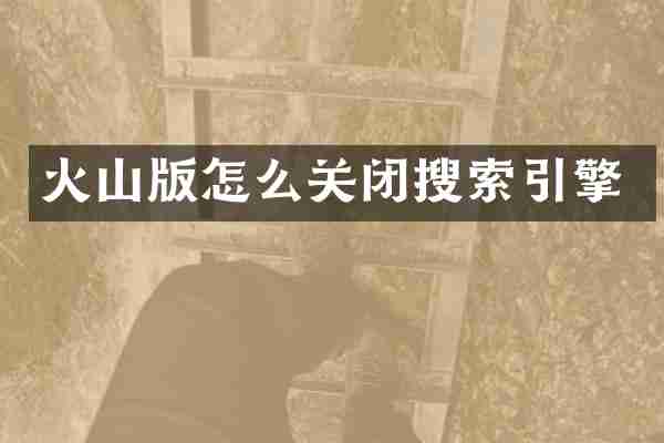 火山版怎么关闭搜索引擎