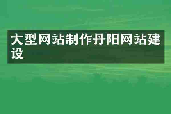 大型网站制作丹阳网站建设