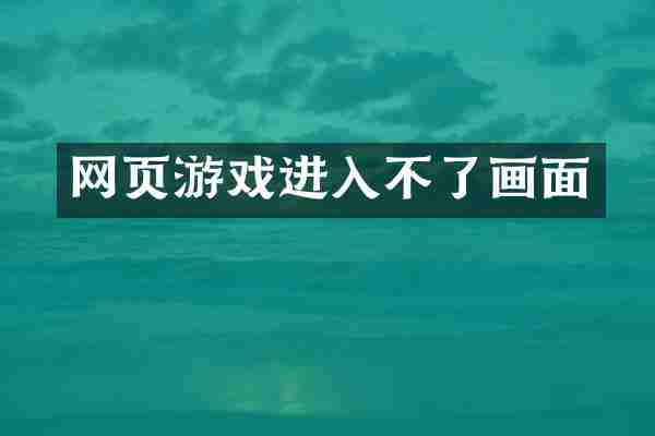 网页游戏进入不了画面