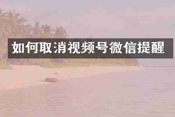 如何取消视频号微信提醒