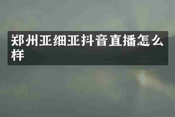 郑州亚细亚抖音直播怎么样