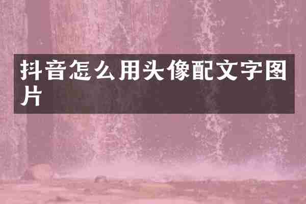 抖音怎么用头像配文字图片