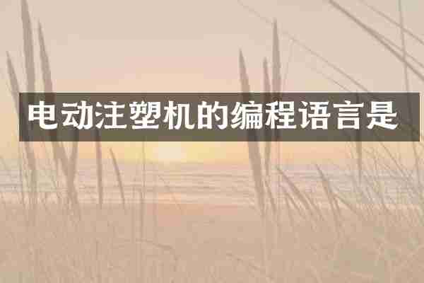电动注塑机的编程语言是