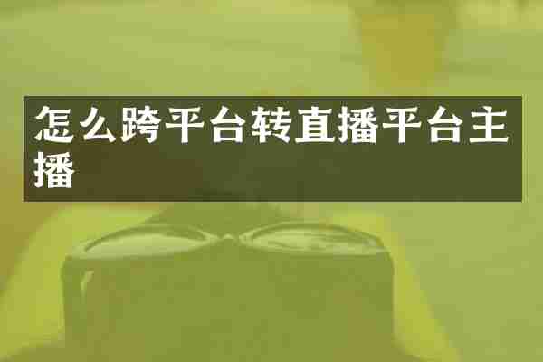 怎么跨平台转直播平台主播
